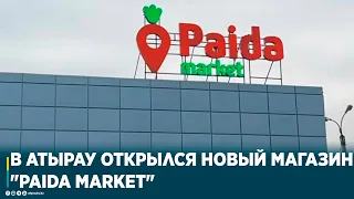 В АТЫРАУ ОТКРЫЛСЯ НОВЫЙ МАГАЗИН "PAIDA MARKET"