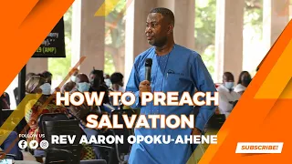 HOW TO PREACH SALVATION - REV AARON OPOKU-AHENE