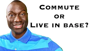 Will you commute or live in base? | Pros and Cons