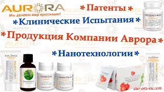 ☆ ПРОДУКЦИЯ КОМПАНИИ АВРОРА ☆ НАНОТЕХНОЛОГИИ ☆ ПАТЕНТЫ ☆ КЛИНИЧЕСКИЕ ИСПЫТАНИЯ ☆