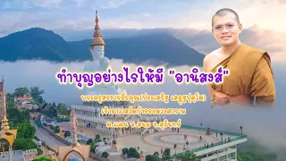 ทำบุญอย่างไรให้มีอานิสงส์ : พระครูสรการธีรคุณ(ประเสริฐ เสฏฺฐปุตฺโต)