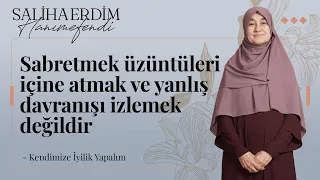 Sabretmek, Üzüntüleri İçine Atmak ve Yanlış Davranışı İzlemek Değildir | Saliha Erdim