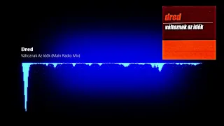 Dred - Változnak Az Idők (Main Radio Mix)