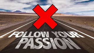 Why Follow Your Passion Is Bad Advice • A Personal Story