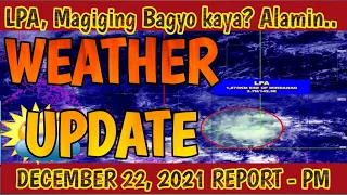 WEATHER UPDATE | LPA UPDATE | PAG-ASA WEATHER UPDATE | DECEMBER 22, 2021 REPORT - PM