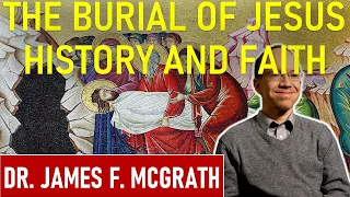 The Burial of Jesus: History And Faith - Dr. James F. McGrath