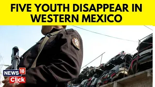 Anger in Mexico Over Disappearance Of 5 Youths | Mexico News | Missing Youths  In Mexcio | N18V