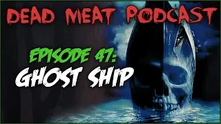 Ghost Ship (Dead Meat Podcast #47)