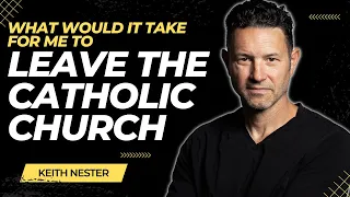 What Would It Take For Me to Leave The Catholic Church