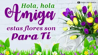 🌷 Querida Amiga estas Flores son para Ti 🌷Hermoso Mensaje de Amistad para una AMIGA