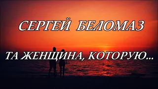 ❤️️✨СЕРГЕЙ БЕЛОМАЗ - ТА ЖЕНЩИНА, КОТОРУЮ... - ПРЕМЬЕРА 2023! ✨❤️️