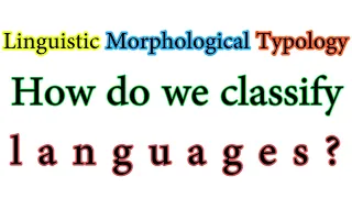 Linguistic Morphology: How do we Classify Languages?