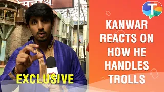 Kanwar Dhillon aka Shiva gives a STRONG message for trollers | Exclusive