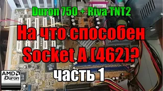 На что способен socket A 462 Часть 1 | Duron 750 + 512 Mb RAM + Riva TNT 2