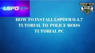 HOW TO INSTALL LSPDFR 0.4.7 TUTORIAL TO  POLICE MODS TUTORIAL PC (THE BASICS)