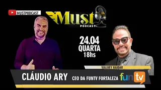CLÁUDIO ARY - CEO DA FUNTV - MUST PODCAST #EP071 - 24/04/2024.
