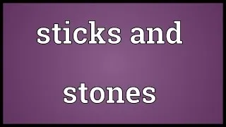 Sticks and stones Meaning