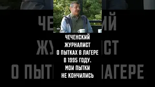 Чеченский журналист о пытках в фильтрационном лагере в 1995 году.  Русско-чеченская война