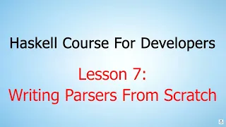 Haskell Course For Developers - Lesson 7: Writing Parsers From Scratch