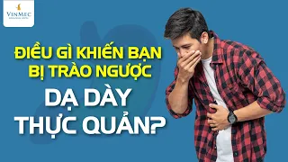 Điều gì khiến bạn bị trào ngược dạ dày thực quản?