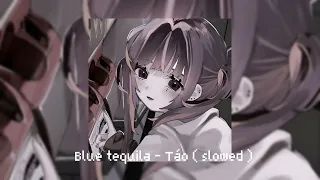 Blue tequila - Táo ( slowed )| /chill~/