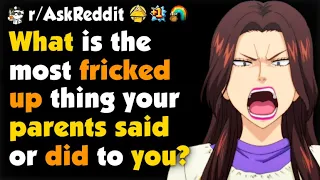 What Is The Most Fricked Up Thing Your Parents Said Or Did To You?