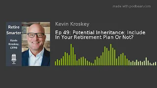 Ep 49: Potential Inheritance: Include In Your Retirement Plan Or Not?