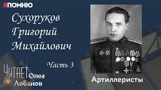 Сухоруков Григорий Михайлович Часть 3. Проект "Я помню" Артема Драбкина. Артиллеристы.