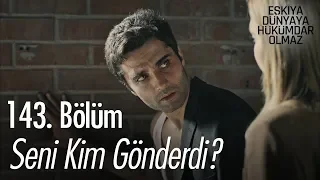 Seni kim gönderdi? - Eşkıya Dünyaya Hükümdar Olmaz 143. Bölüm