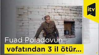 Görkəmli aktyor Fuad Poladovun vəfatından 3 il ötür...