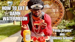 How To Eat A Watermelon "Petey Greene aka Shletey Greene"