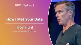 How I Met Your Data - Troy Hunt - NDC Sydney 2024