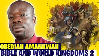 The Bible And World Kingdoms Part 2 Obediah Amankwah