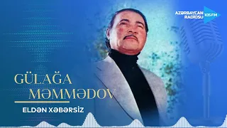 Gülağa Məmmədov - Eldən xəbərsiz