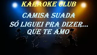 CAMISA SUADA - LIGUEI PRA DIZER QUE TE AMO ( KARAOKE )