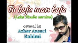 Tu kuja man kuja,(Coke studio version) covered by Azhar Ansari.