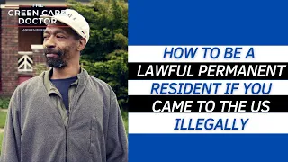 How to be a lawful permanent resident if you came to the US illegally