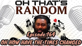 Oh That's Random Podcast EP:164 | Oh How Have The Times Changed|