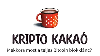 Mennyi idő most egy tranzakció, mekkora a teljes Bitcoin blokklánc?