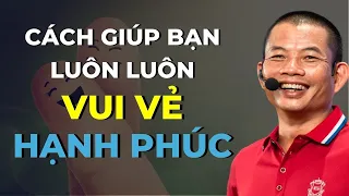 Đây là cách giúp cảm xúc bạn luôn luôn vui vẻ, hạnh phúc trong cuộc sống | Phạm Thành Long