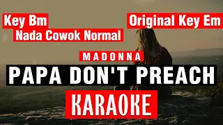 🔴PAPA DON'T PREACH-Madonna KARAOKE 🎤 NADA COWOK NORMAL Key Bm 🎤 Original Key Em