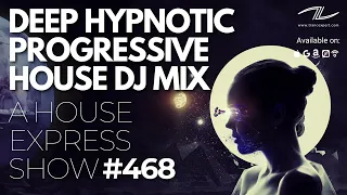DeepNo Hypnotic Progressive House DJ Mix - A House Express Show #468