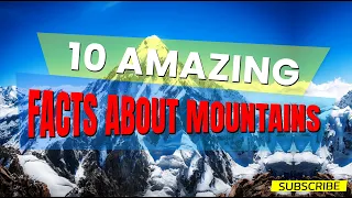 10 AMAZING FACTS About Mountains