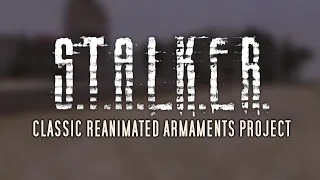 S.T.A.L.K.E.R.: Classic Reanimated Armaments Project - Mod Trailer