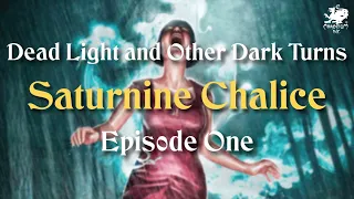 Saturnine Chalice Episode 1 | Dead Light and Other Dark Turns