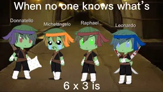 When no one knows what’s 6 x 3 is (Requested!) (TMNT)