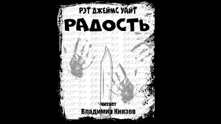 Аудиокнига: Рэт Джеймс Уайт "Радость". Читает Владимир Князев. Ужасы, хоррор