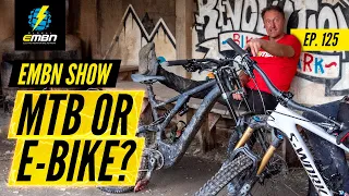 Should You Buy A Mountain Bike Or Electric Mountain Bike? | EMBN Show Ep. 125