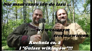 Nie mam czasu idę do lasu ... we wczesnym średniowieczu. Kuchnia cz. 2 i "Gulasz wikingów"! (cz. 8)