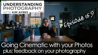 Going Cinematic with your Photos - Episode 159 of Understanding Photography with Kim Ayres